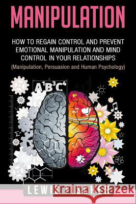 Manipulation: How to Regain Control and Prevent Emotional Manipulation and Mind Control in Your Relationships (Manipulation, Persuas Lewis Fischer 9781719344760 Createspace Independent Publishing Platform - książka