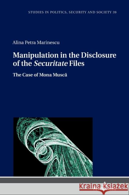 Manipulation in the Disclosure of the Securitate Files: The Case of Mona Muscă Sulowski, Stanislaw 9783631857007 Peter Lang Gmbh, Internationaler Verlag Der W - książka