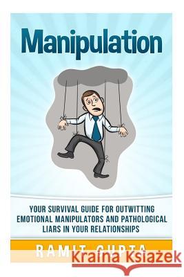 Manipulation Manual: Your Survival Guide for Outwitting Emotional Manipulators and Pathological Liars in Your Relationships Ramit Gupta 9781515166177 Createspace Independent Publishing Platform - książka