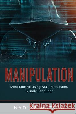 Manipulation: Mind Control Using NLP, Persuasion, & Body Language Nadine Watson 9781087888323 Indy Pub - książka