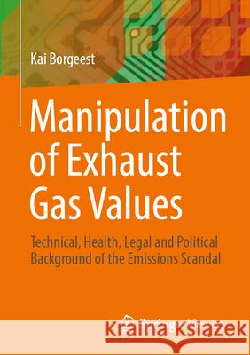 Manipulation of Exhaust Gas Values: Technical, Health, Legal and Political Background of the Emissions Scandal Kai Borgeest 9783658458638 Springer Vieweg - książka