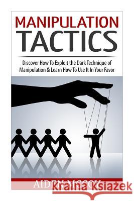 Manipulation Tactics: Discover How To Exploit the Dark Technique of Manipulation & Learn How To Use It In Your Favor McCoy, Aiden 9781511776196 Createspace - książka