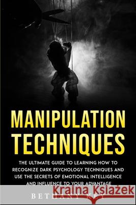 Manipulation Techniques: The ultimate guide to learning how to recognize dark psychology techniques and use the secrets of emotional intelligen Bethany Key 9781914102943 Bethany Key - książka