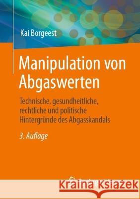 Manipulation von Abgaswerten: Technische, gesundheitliche, rechtliche und politische Hintergründe des Abgasskandals Kai Borgeest 9783658413040 Springer Vieweg - książka