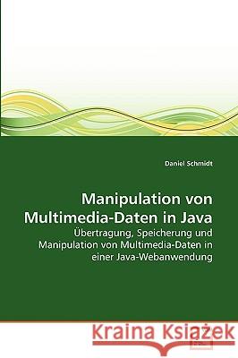 Manipulation von Multimedia-Daten in Java Daniel Schmidt 9783639276022 VDM Verlag - książka