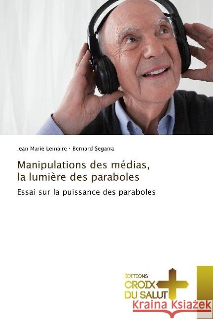 Manipulations des médias, la lumière des paraboles : Essai sur la puissance des paraboles Lemaire, Jean Marie; Segarra, Bernard 9783330316393 Éditions Croix du Salut - książka