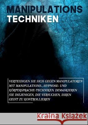 Manipulations Techniken: Verteidigen Sie sich gegen Manipulatoren mit Manipulations-, Hypnose- und Körpersprache-Techniken. Demaskieren Sie diejenigen, die versuchen, Ihren Geist zu kontrollieren Dylan Black 9783752629491 Books on Demand - książka