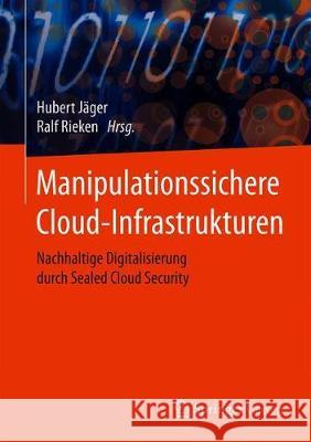 Manipulationssichere Cloud-Infrastrukturen: Nachhaltige Digitalisierung Durch Sealed Cloud Security J Ralf Rieken 9783658318482 Springer Vieweg - książka