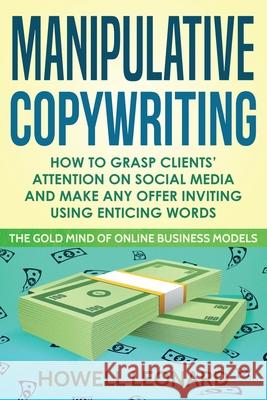 Manipulative Copywriting: How to Grasp clients' attention on Social Media and make Any Offer Inviting Using enticing Words Howell Leonard 9781953693082 Create Your Reality - książka