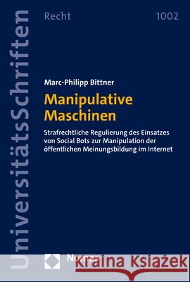 Manipulative Maschinen: Strafrechtliche Regulierung Des Einsatzes Von Social Bots Zur Manipulation Der Offentlichen Meinungsbildung Im Interne Bittner, Marc-Philipp 9783848774562 Nomos - książka