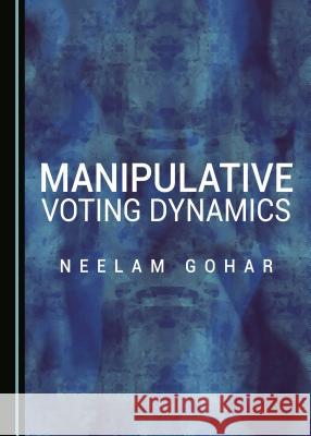 Manipulative Voting Dynamics Neelam Gohar 9781443898799 Cambridge Scholars Publishing - książka