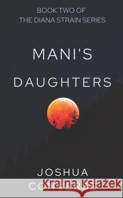 Mani's Daughters: A Sequel to The Diana Strain Joshua Converse 9781981894314 Createspace Independent Publishing Platform - książka