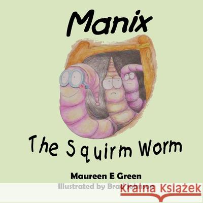 Manix the Squirm Worm Maureen E. Green Brad Johnson 9781720724933 Createspace Independent Publishing Platform - książka