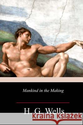 Mankind in the Making H. G. Wells 9781981702565 Createspace Independent Publishing Platform - książka