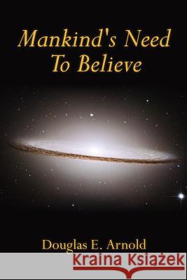 Mankind's Need To Believe Douglas E. Arnold 9781425907976 Authorhouse - książka