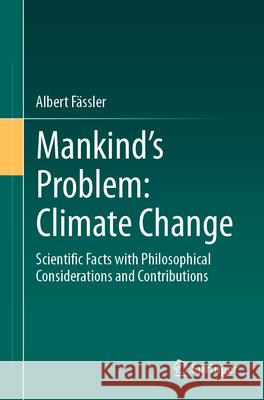 Mankind's Problem: Climate Change: Scientific Facts with Philosophical Considerations and Contributions Albert F?ssler 9783662718452 Springer Spektrum - książka