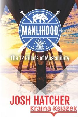 Manlihood: The 12 Pillars of Masculinity Kelsey Boudin Josh Hatcher 9781086354799 Independently Published - książka