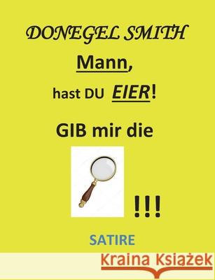 Mann, hast Du Eier!: Gib mir die Lupe! Smith, Donegel 9783749483846 Books on Demand - książka