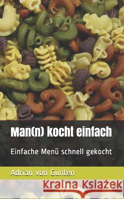 Man(n) kocht einfach: Einfache Menü schnell gekocht Von Gunten, Adrian 9781081774653 Independently Published - książka