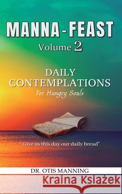 Manna Feast, Vol.2: DAILY CONTEMPLATIONS For Hungry Souls Otis Manning 9781960594686 Jacinth Media Productions - książka