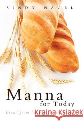 Manna for Today: Bread from Heaven for Each Day Nagel, Sindy 9781449767051 WestBow Press - książka