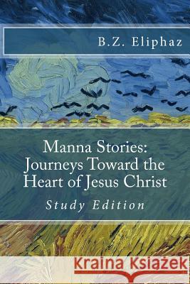 Manna Stories: Journeys Toward the Heart of Jesus Christ: Self-study edition Eliphaz, B. Z. 9780692342060 142 Company - książka