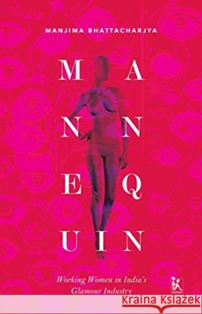 Mannequin: Working Women in India's Glamour Industry Manjima Bhattacharya 9789385932229 Zubaan Books - książka