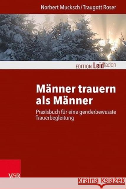 Manner Trauern ALS Manner: Praxisbuch Fur Eine Genderbewusste Trauerbegleitung Traugott Roser Norbert Mucksch 9783525407967 Vandenhoeck & Ruprecht - książka