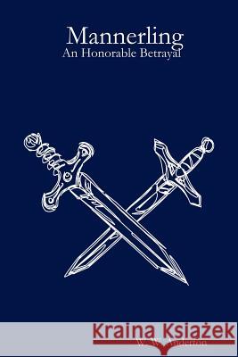 Mannerling:An Honorable Betrayal W. W. Anderton 9780615161013 Hiram Publishing - książka