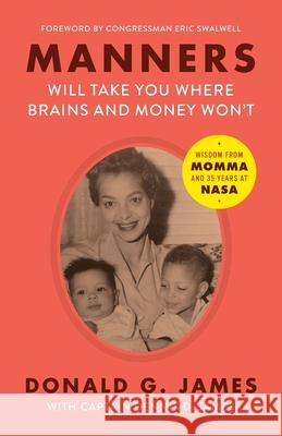 Manners Will Take You Where Brains and Money Won't: Wisdom from Momma and 35 Years at NASA Donald G. James Captain Dennis D. James Congressman Eric Swalwell 9781735674001 Pink Suit Press - książka