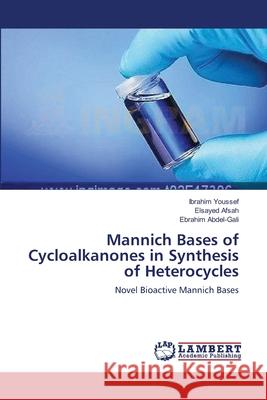 Mannich Bases of Cycloalkanones in Synthesis of Heterocycles Ibrahim Youssef Elsayed Afsah Ebrahim Abdel-Gali 9783659125966 LAP Lambert Academic Publishing - książka