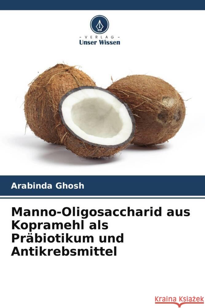 Manno-Oligosaccharid aus Kopramehl als Pr?biotikum und Antikrebsmittel Arabinda Ghosh 9786206980230 Verlag Unser Wissen - książka