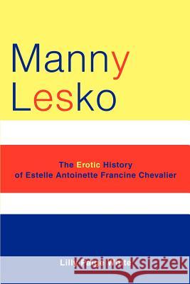 Manny Lesko: The Erotic History of Estelle Antoinette Francine Chevalier White, Lilly Paige 9780595223923 Writers Club Press - książka