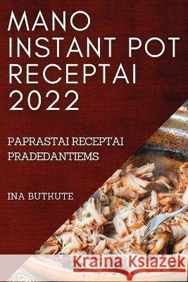 Mano Instant Pot Receptai 2022: Paprastai Receptai Pradedantiems Ina Butkute 9781837520855 Ina Butkute - książka