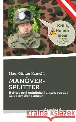 Manoever-Splitter: Heitere und peinliche Pointen aus der Zeit beim Bundesheer! Mag Gunter Kamehl   9783710356759 United P.C. - książka