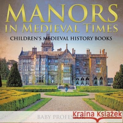 Manors in Medieval Times-Children's Medieval History Books Baby Professor   9781541903272 Baby Professor - książka