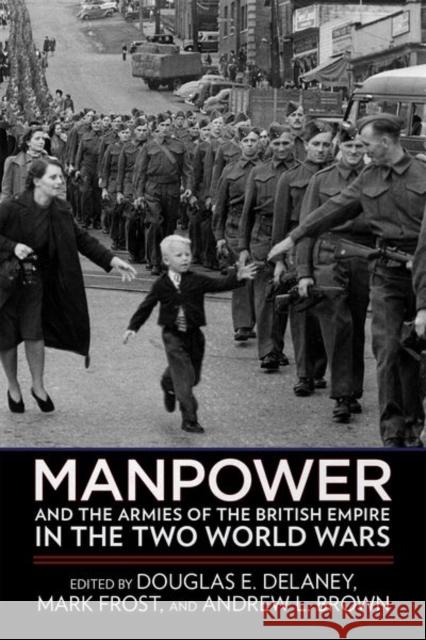 Manpower and the Armies of the British Empire in the Two World Wars Douglas E. Delaney Mark Frost Andrew L. Brown 9781501755835 Cornell University Press - książka