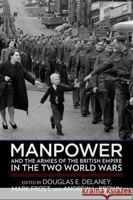 Manpower and the Armies of the British Empire in the Two World Wars Douglas E. Delaney Mark Frost Andrew L. Brown 9781501755842 Cornell University Press - książka