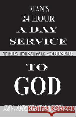 Man's 24 Hour a Day Service to God: The Divine Order Rev Anthony Martin 9781632730190 Kingdom Culture Fellowship Ministries - książka