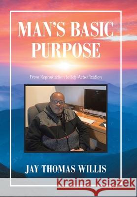 Man's Basic Purpose: From Reproduction to Self-Actualization Jay Thomas Willis 9781664156630 Xlibris Us - książka