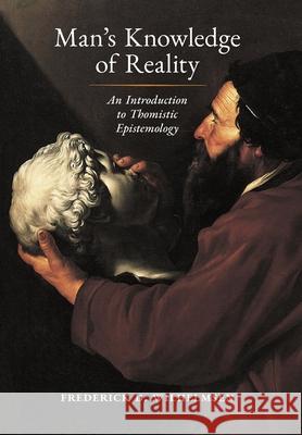 Man's Knowledge of Reality: An Introduction to Thomistic Epistemology Frederick D. Wilhelmsen John Medaille 9781621387718 Angelico Press - książka