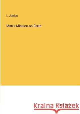 Man\'s Mission on Earth L. Jordan 9783382111441 Anatiposi Verlag - książka