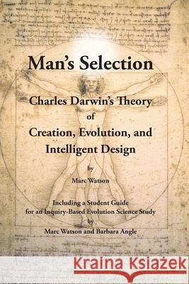 Man's Selection: Charles Darwin's Theory of Creation, Evolution, and Intelligent Design Marc a. Watson Barbara Angle 9781936883127 Afflatus Press - książka