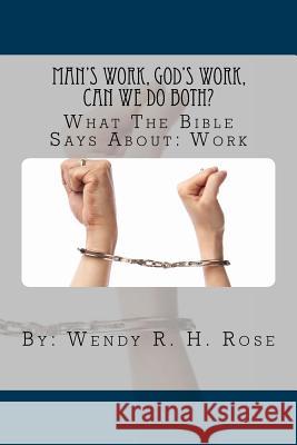 Man's Work, God's Work, Can We Do Both?: What The Bible Says About: Work Rose, Wendy R. H. 9781484161685 Createspace - książka