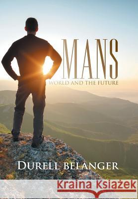 Mans World and the Future Durell Belanger 9781499009743 Xlibris Corporation - książka