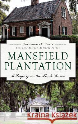 Mansfield Plantation: A Legacy on the Black River Christopher Boyle 9781540202222 History Press Library Editions - książka