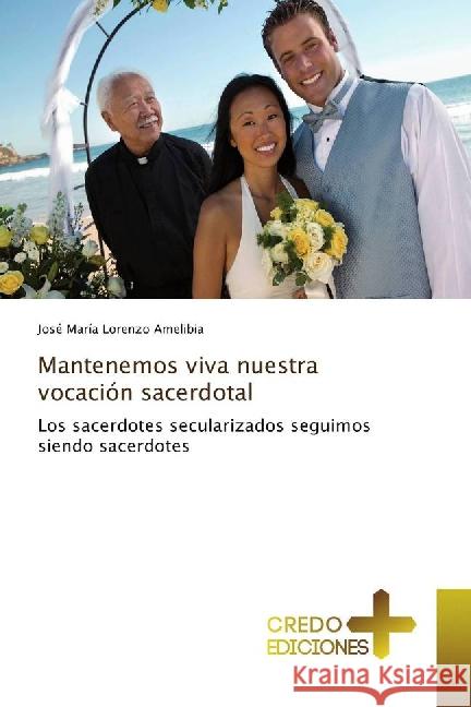 Mantenemos viva nuestra vocación sacerdotal : Los sacerdotes secularizados seguimos siendo sacerdotes Lorenzo Amelibia, José María 9783639529838 CREDO EDICIONES - książka