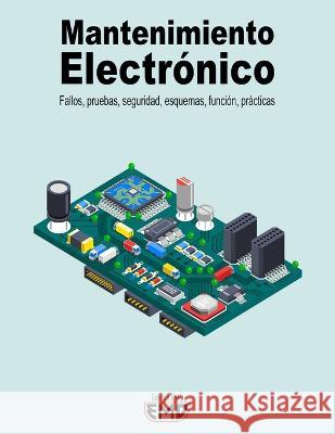 Mantenimiento Electronico: Fallos, pruebas, seguridad, esquemas, funcion, practicas Edicion Emd   9798393294304 Independently Published - książka
