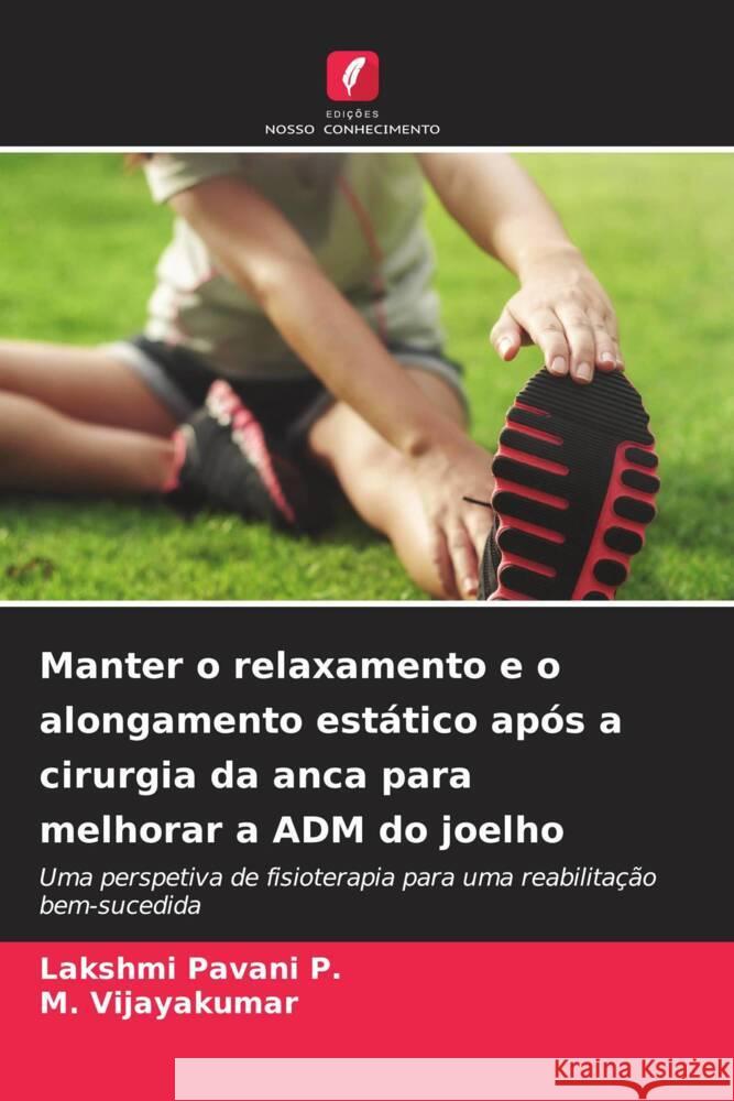 Manter o relaxamento e o alongamento estático após a cirurgia da anca para melhorar a ADM do joelho Pavani P., Lakshmi, Vijayakumar, M. 9786208238865 Edições Nosso Conhecimento - książka
