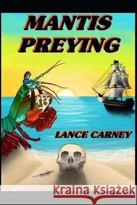 Mantis Preying: A Daniel O'Dwyer Oak Island Adventure Kathy Carney Lance Carney 9781980579144 Independently Published - książka